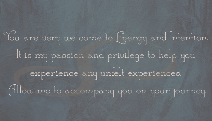 You are very welcome to Energy and Intention. It is my passion and privilege to help you experience any unfelt experiences. Allow me to guide you on your journey back to your self. 